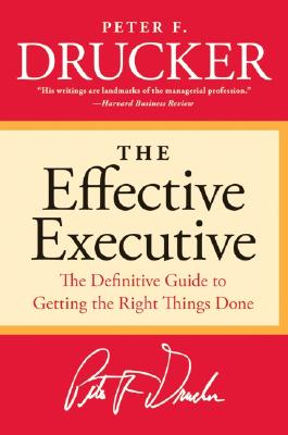 Cover Image for The Effective Executive: The Definitive Guide to Getting the Right Things Done -- Peter F. Drucker, Paperback
