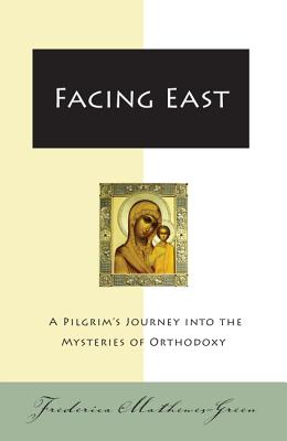 Cover Image for Facing East: A Pilgrim's Journey Into the Mysteries of Orthodoxy -- Frederica Mathewes-Green, Paperback