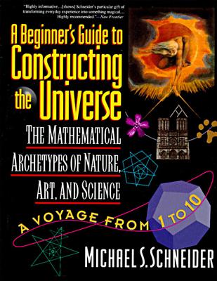 Cover Image for The Beginner's Guide to Constructing the Universe: The Mathematical Archetypes of Nature, Art, and Science -- Michael S. Schneider, Paperback