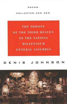 Cover Image for The Throne of the Third Heaven of the Nations Millennium General Assembly: Poems Collected and New -- Denis Johnson, Paperback