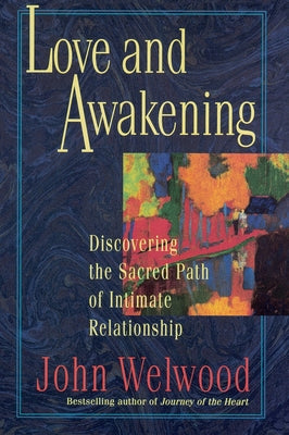 Cover Image for Love and Awakening: Discovering the Sacred Path of Intimate Relationship -- John Welwood, Paperback