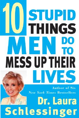 Cover Image for Ten Stupid Things Men Do to Mess Up Their Lives -- Laura Schlessinger, Paperback