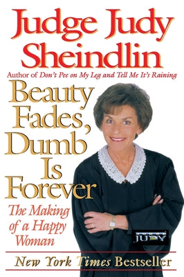 Cover Image for Beauty Fades, Dumb Is Forever: The Making of a Happy Woman -- Judy Sheindlin, Paperback