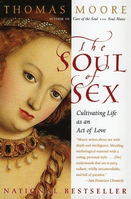 Cover Image for The Soul of Sex: Cultivating Life as an Act of Love -- Thomas Moore, Paperback