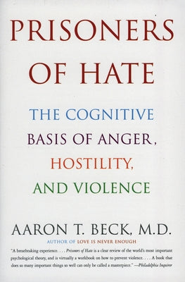 Cover Image for Prisoners of Hate: The Cognitive Basis of Anger, Hostility, and Violence -- Aaron T. Beck, Paperback