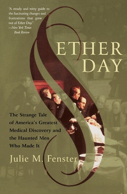Cover Image for Ether Day: The Strange Tale of America's Greatest Medical Discovery and the Haunted Men Who Made It -- J. M. Fenster, Paperback