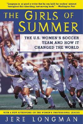 Cover Image for The Girls of Summer: The U.S. Women's Soccer Team and How It Changed the World -- Jere Longman, Paperback