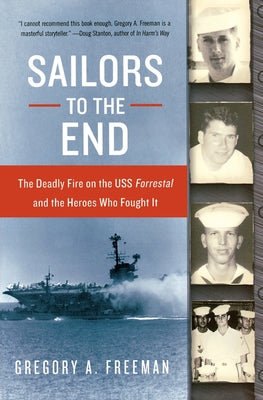 Cover Image for Sailors to the End: The Deadly Fire on the USS Forrestal and the Heroes Who Fought It -- Gregory A. Freeman, Paperback