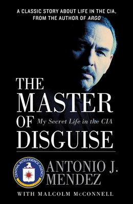Cover Image for The Master of Disguise: My Secret Life in the CIA -- Antonio J. Mendez, Paperback