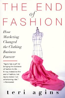 Cover Image for The End of Fashion: How Marketing Changed the Clothing Business Forever -- Teri Agins, Paperback