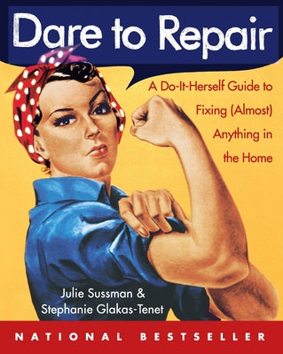 Cover Image for Dare to Repair: A Do-It-Herself Guide to Fixing (Almost) Anything in the Home -- Julie Sussman, Paperback