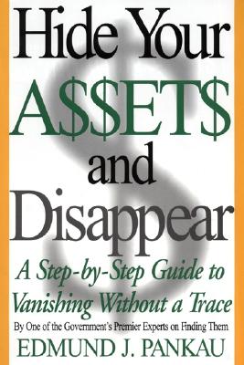 Cover Image for Hide Your Assets and Disappear: A Step-By-Step Guide to Vanishing Without a Trace -- Edmund Pankau, Paperback