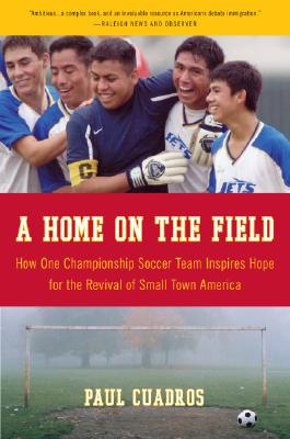 Cover Image for A Home on the Field: How One Championship Team Inspires Hope for the Revival of Small Town America -- Paul Cuadros, Paperback
