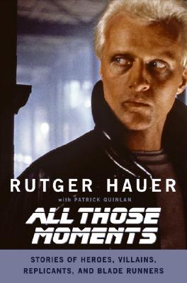 Cover Image for All Those Moments: Stories of Heroes, Villains, Replicants, and Blade Runners -- Rutger Hauer, Paperback
