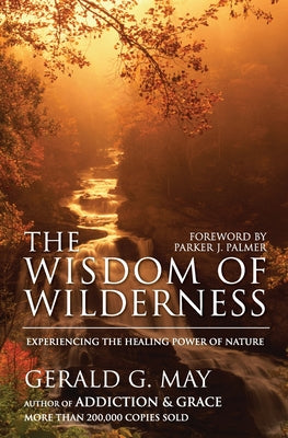 Cover Image for The Wisdom of Wilderness: Experiencing the Healing Power of Nature -- Gerald G. May, Paperback