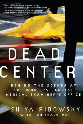 Cover Image for Dead Center: Behind the Scenes at the World's Largest Medical Examiner's Office -- Shiya Ribowsky, Paperback