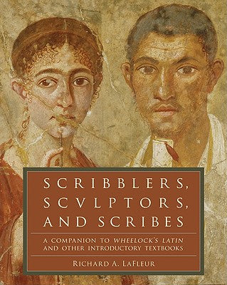 Cover Image for Scribblers, Sculptors, and Scribes: A Companion to Wheelock's Latin and Other Introductory Textbooks -- Richard A. LaFleur, Paperback