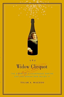 Cover Image for The Widow Clicquot: The Story of a Champagne Empire and the Woman Who Ruled It -- Tilar J. Mazzeo, Hardcover