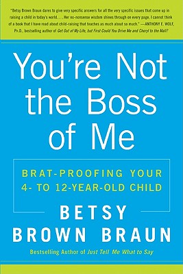 Cover Image for You're Not the Boss of Me: Brat-Proofing Your Four- To Twelve-Year-Old Child -- Betsy Brown Braun, Paperback