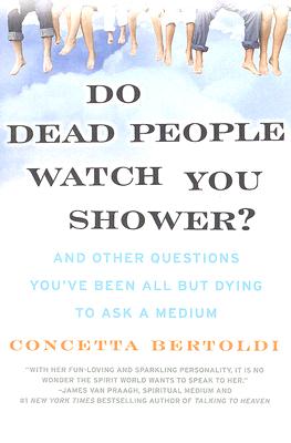 Cover Image for Do Dead People Watch You Shower?: And Other Questions You've Been All But Dying to Ask a Medium -- Concetta Bertoldi, Paperback