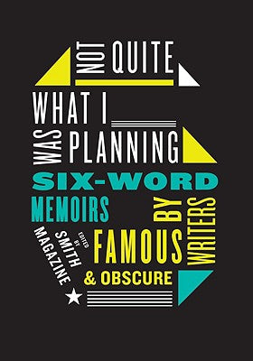 Cover Image for Not Quite What I Was Planning: Six-Word Memoirs by Writers Famous and Obscure -- Larry Smith, Paperback