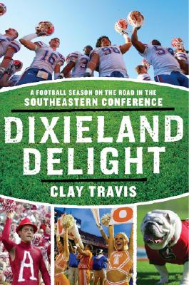 Cover Image for Dixieland Delight: A Football Season on the Road in the Southeastern Conference -- Clay Travis, Paperback