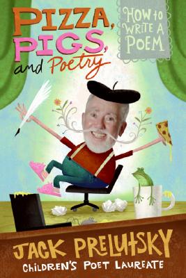 Cover Image for Pizza, Pigs, and Poetry: How to Write a Poem -- Jack Prelutsky, Paperback