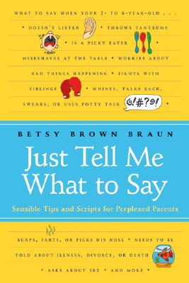 Cover Image for Just Tell Me What to Say: Sensible Tips and Scripts for Perplexed Parents -- Betsy Brown Braun, Paperback