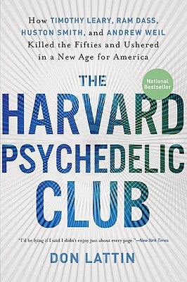 Cover Image for The Harvard Psychedelic Club: How Timothy Leary, RAM Dass, Huston Smith, and Andrew Weil Killed the Fifties and Ushered in a New Age for America -- Don Lattin, Paperback