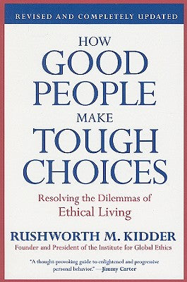 Cover Image for How Good People Make Tough Choices: Resolving the Dilemmas of Ethical Living -- Rushworth M. Kidder, Paperback
