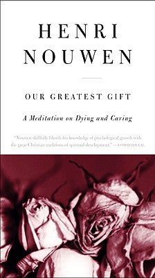 Cover Image for Our Greatest Gift: A Meditation on Dying and Caring -- Henri J. M. Nouwen, Paperback