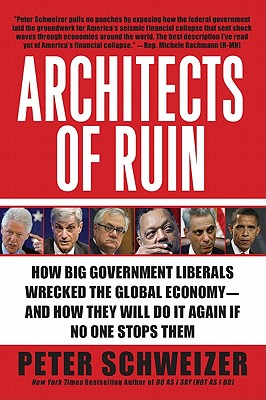 Cover Image for Architects of Ruin: How Big Government Liberals Wrecked the Global Economy--And How They Will Do It Again If No One Stops Them -- Peter Schweizer, Paperback