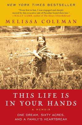 Cover Image for This Life Is in Your Hands: One Dream, Sixty Acres, and a Family's Heartbreak -- Melissa Coleman, Paperback