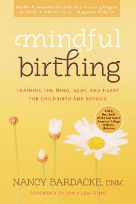 Cover Image for Mindful Birthing: Training the Mind, Body, and Heart for Childbirth and Beyond -- Nancy Bardacke, Paperback