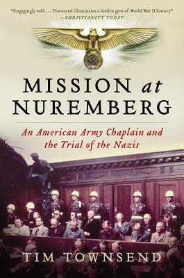 Cover Image for Mission at Nuremberg: An American Army Chaplain and the Trial of the Nazis -- Tim Townsend, Paperback