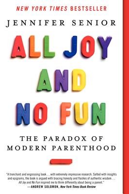Cover Image for All Joy and No Fun: The Paradox of Modern Parenthood -- Jennifer Senior, Paperback
