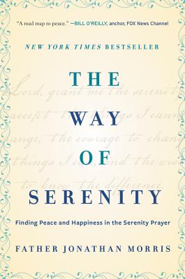 Cover Image for The Way of Serenity: Finding Peace and Happiness in the Serenity Prayer -- Jonathan Morris, Paperback