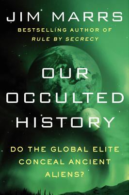 Cover Image for Our Occulted History: Do the Global Elite Conceal Ancient Aliens? -- Jim Marrs, Paperback