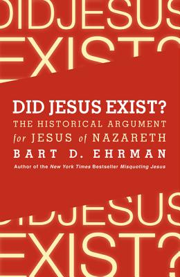Cover Image for Did Jesus Exist?: The Historical Argument for Jesus of Nazareth -- Bart D. Ehrman, Paperback