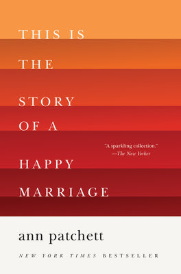 Cover Image for This Is the Story of a Happy Marriage: A Collection -- Ann Patchett, Paperback