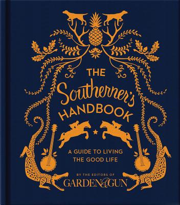 Cover Image for The Southerner's Handbook: A Guide to Living the Good Life -- Editors of Garden and Gun, Hardcover