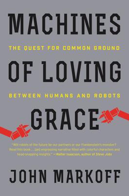 Cover Image for Machines of Loving Grace: The Quest for Common Ground Between Humans and Robots -- John Markoff, Paperback
