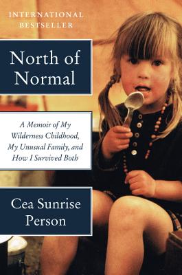 Cover Image for North of Normal: A Memoir of My Wilderness Childhood, My Unusual Family, and How I Survived Both -- Cea Sunrise Person, Paperback