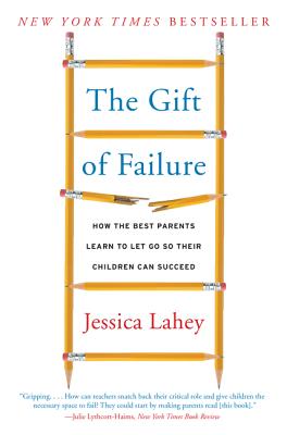 Cover Image for The Gift of Failure: How the Best Parents Learn to Let Go So Their Children Can Succeed -- Jessica Lahey, Paperback