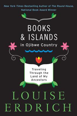 Cover Image for Books and Islands in Ojibwe Country: Traveling Through the Land of My Ancestors -- Louise Erdrich, Paperback