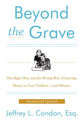 Cover Image for Beyond the Grave, Revised and Updated Edition: The Right Way and the Wrong Way of Leaving Money to Your Children (and Others) -- Jeffery L. Condon, Paperback