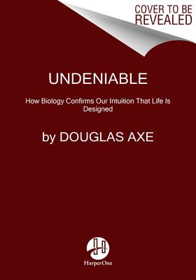 Cover Image for Undeniable: How Biology Confirms Our Intuition That Life Is Designed -- Douglas Axe, Paperback
