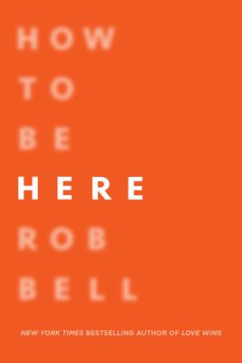 Cover Image for How to Be Here: A Guide to Creating a Life Worth Living -- Rob Bell, Paperback