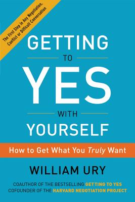 Cover Image for Getting to Yes with Yourself: How to Get What You Truly Want -- William Ury, Paperback
