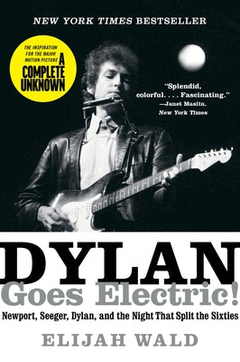 Cover Image for Dylan Goes Electric!: Newport, Seeger, Dylan, and the Night That Split the Sixties -- Elijah Wald, Paperback